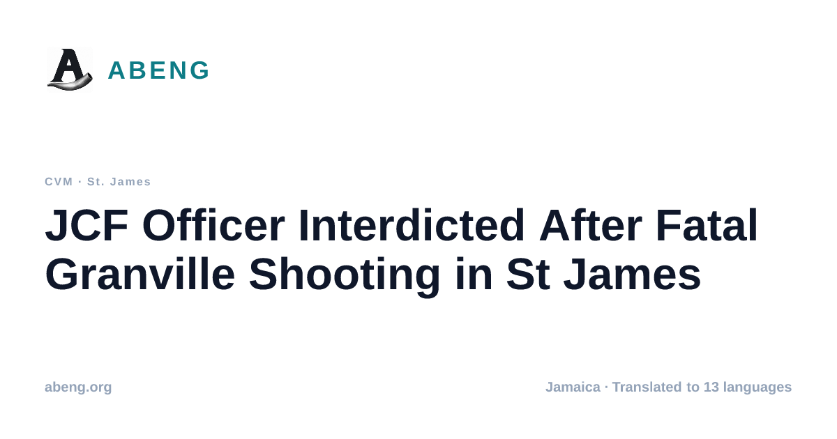 JCF Officer Interdicted After Fatal Granville Shooting in St James