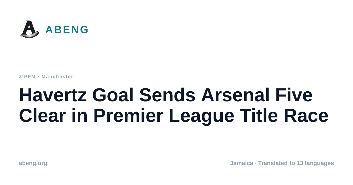 Havertz Goal Sends Arsenal Five Clear in Premier League Title Race